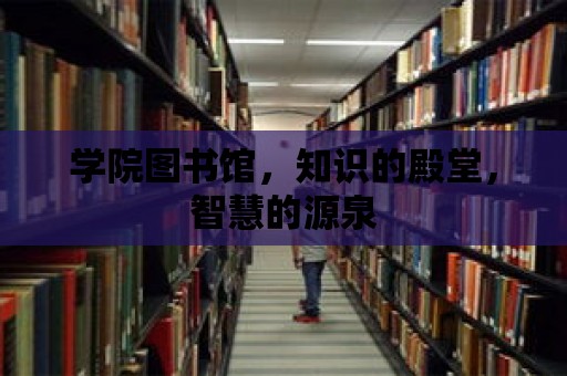 學院圖書館，知識的殿堂，智慧的源泉