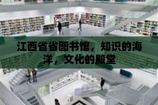 江西省省圖書館，知識的海洋，文化的殿堂