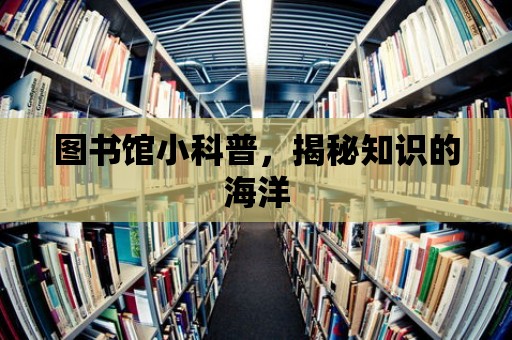 圖書館小科普，揭秘知識的海洋