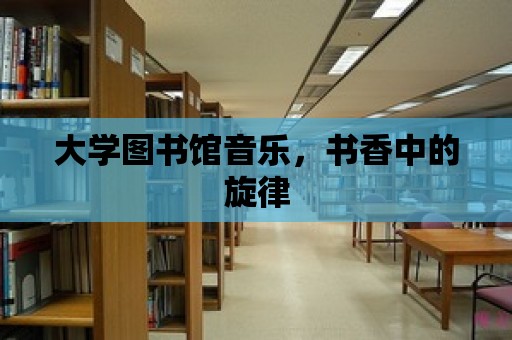 大學圖書館音樂，書香中的旋律