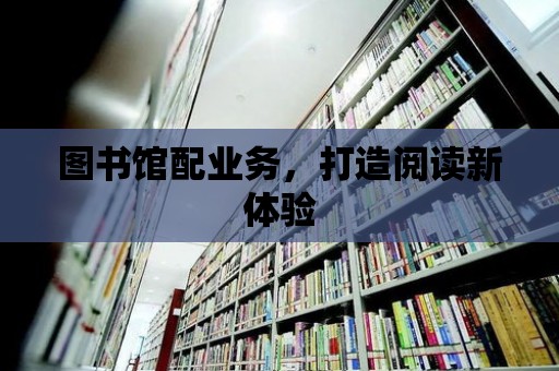 圖書館配業務，打造閱讀新體驗