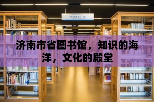 濟南市省圖書館，知識的海洋，文化的殿堂