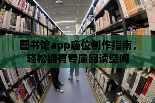 圖書館app座位制作指南，輕松擁有專屬閱讀空間