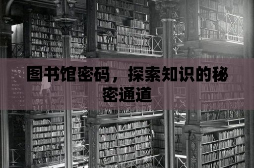 圖書館密碼，探索知識(shí)的秘密通道