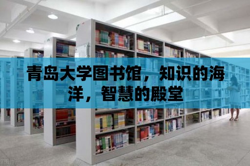 青島大學圖書館，知識的海洋，智慧的殿堂