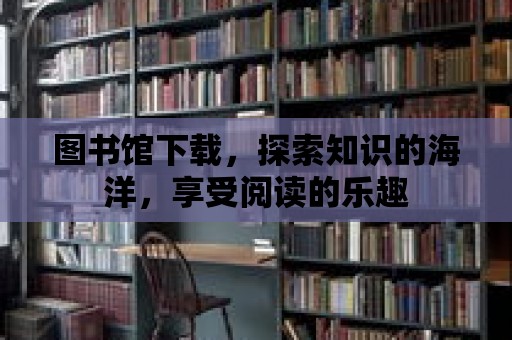 圖書館下載，探索知識的海洋，享受閱讀的樂趣