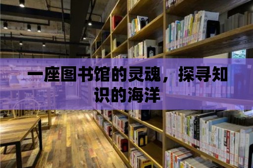 一座圖書館的靈魂，探尋知識的海洋