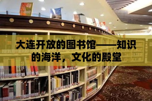 大連開放的圖書館——知識的海洋，文化的殿堂