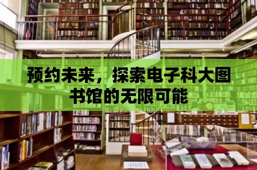 預(yù)約未來，探索電子科大圖書館的無限可能