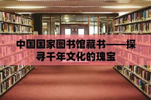 中國國家圖書館藏書——探尋千年文化的瑰寶