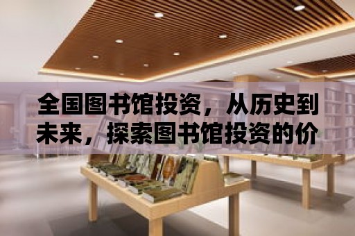 全國圖書館投資，從歷史到未來，探索圖書館投資的價值與策略