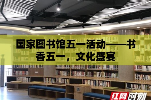 國家圖書館五一活動——書香五一，文化盛宴