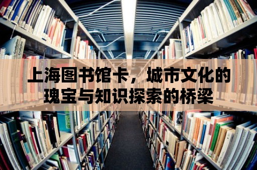 上海圖書館卡，城市文化的瑰寶與知識探索的橋梁