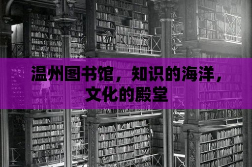 溫州圖書館，知識的海洋，文化的殿堂