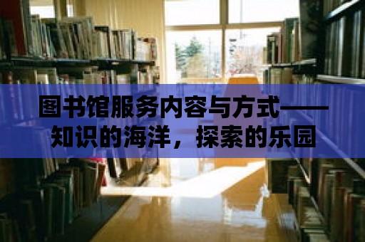 圖書館服務內容與方式——知識的海洋，探索的樂園