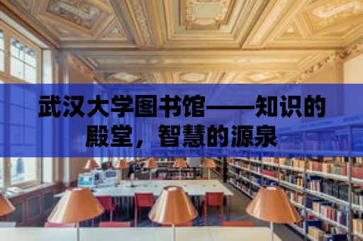 武漢大學圖書館——知識的殿堂，智慧的源泉