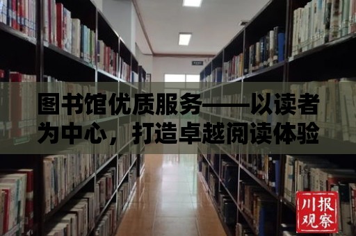 圖書館優質服務——以讀者為中心，打造卓越閱讀體驗