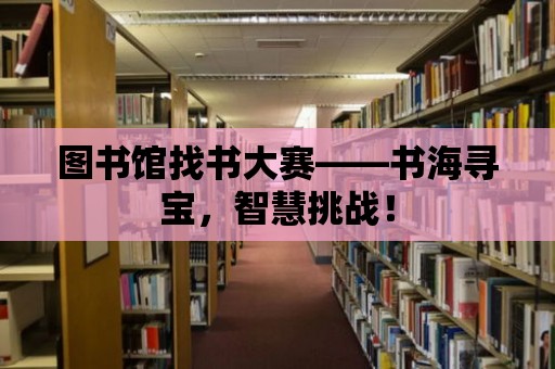 圖書館找書大賽——書海尋寶，智慧挑戰！