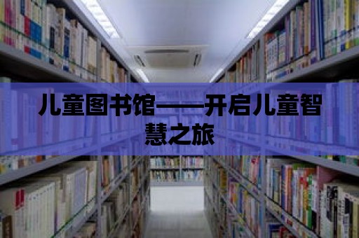 兒童圖書館——開啟兒童智慧之旅