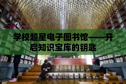 學校超星電子圖書館——開啟知識寶庫的鑰匙