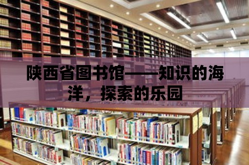 陜西省圖書館——知識的海洋，探索的樂園