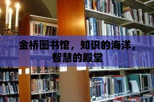 金橋圖書館，知識(shí)的海洋，智慧的殿堂