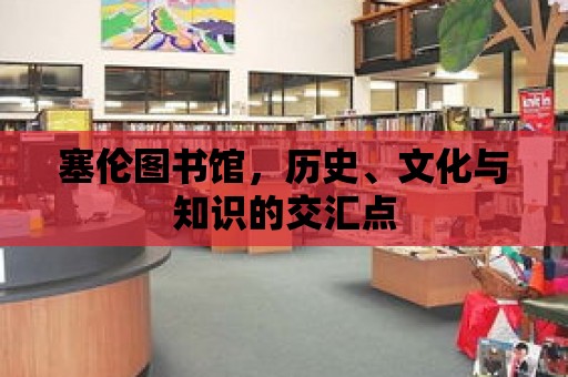 塞倫圖書館，歷史、文化與知識的交匯點