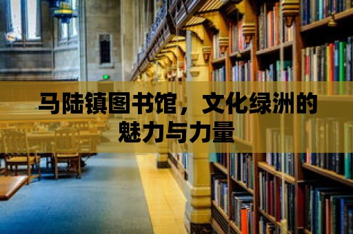 馬陸鎮圖書館，文化綠洲的魅力與力量