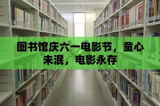 圖書館慶六一電影節，童心未泯，電影永存