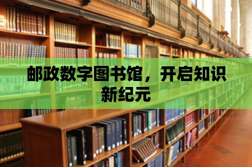 郵政數字圖書館，開啟知識新紀元