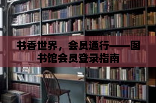 書香世界，會員通行——圖書館會員登錄指南