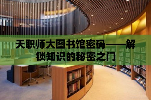 天職師大圖書館密碼——解鎖知識的秘密之門