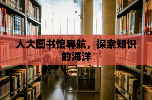 人大圖書館導航，探索知識的海洋