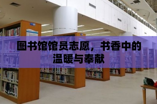 圖書館館員志愿，書香中的溫暖與奉獻(xiàn)