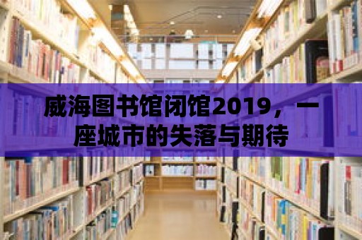 威海圖書館閉館2019，一座城市的失落與期待