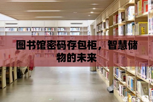 圖書館密碼存包柜，智慧儲物的未來