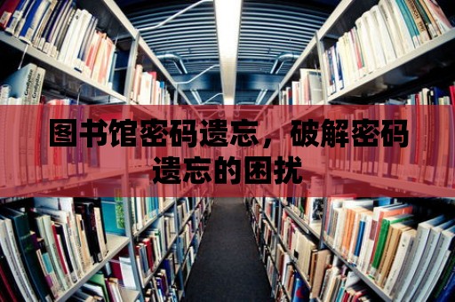 圖書館密碼遺忘，破解密碼遺忘的困擾