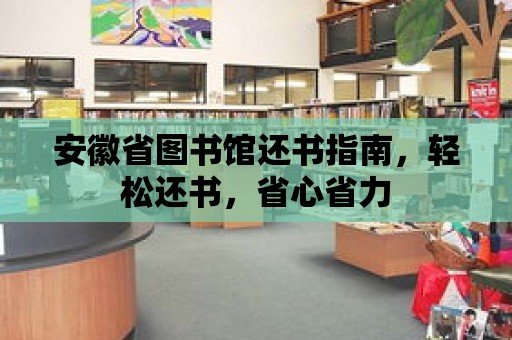 安徽省圖書館還書指南，輕松還書，省心省力