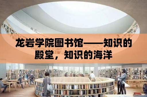 龍巖學院圖書館——知識的殿堂，知識的海洋