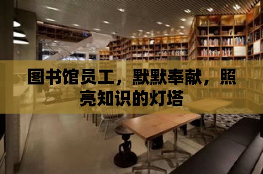 圖書館員工，默默奉獻，照亮知識的燈塔