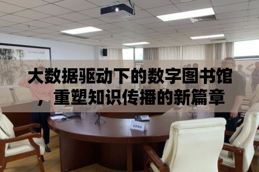 大數據驅動下的數字圖書館，重塑知識傳播的新篇章