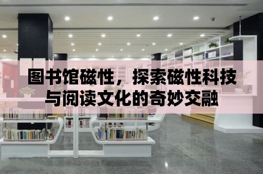 圖書館磁性，探索磁性科技與閱讀文化的奇妙交融