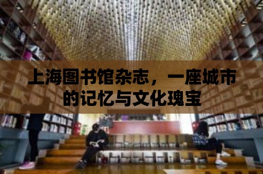 上海圖書館雜志，一座城市的記憶與文化瑰寶