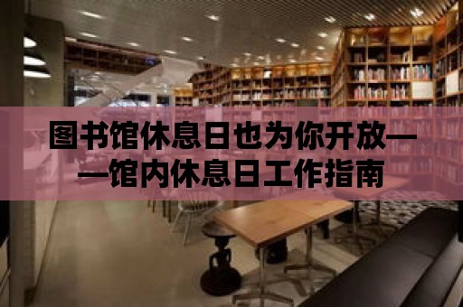 圖書館休息日也為你開放——館內(nèi)休息日工作指南