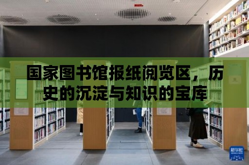 國家圖書館報紙閱覽區(qū)，歷史的沉淀與知識的寶庫