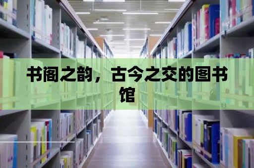 書閣之韻，古今之交的圖書館