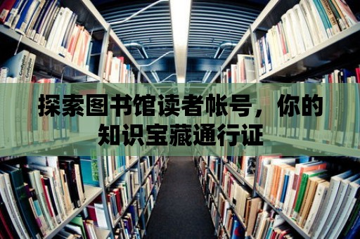 探索圖書館讀者帳號，你的知識寶藏通行證