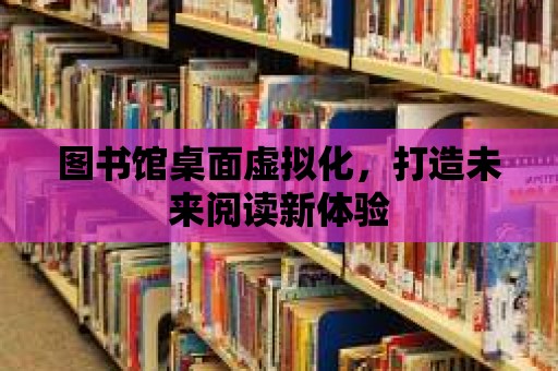 圖書館桌面虛擬化，打造未來閱讀新體驗