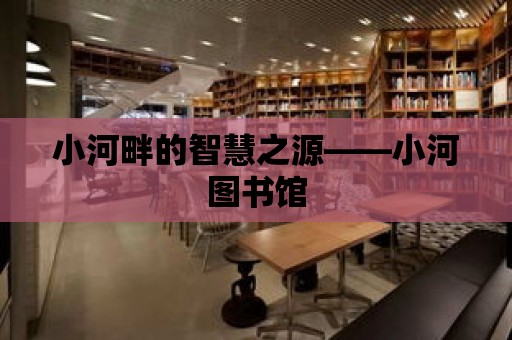 小河畔的智慧之源——小河圖書館