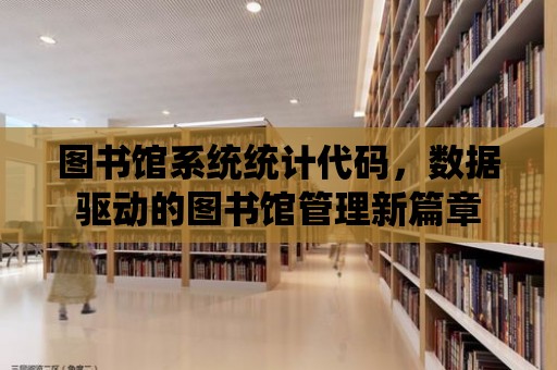 圖書館系統統計代碼，數據驅動的圖書館管理新篇章